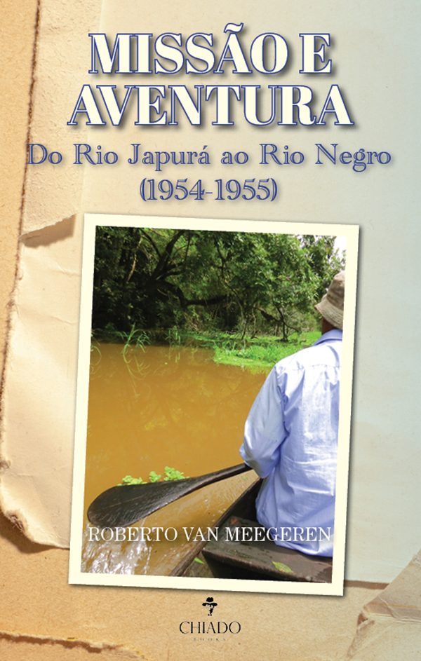 MISSÃO E AVENTURA - Do Rio Japurá ao Rio Negro (1954-1955)